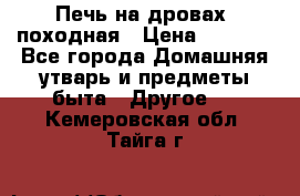 Печь на дровах, походная › Цена ­ 1 800 - Все города Домашняя утварь и предметы быта » Другое   . Кемеровская обл.,Тайга г.